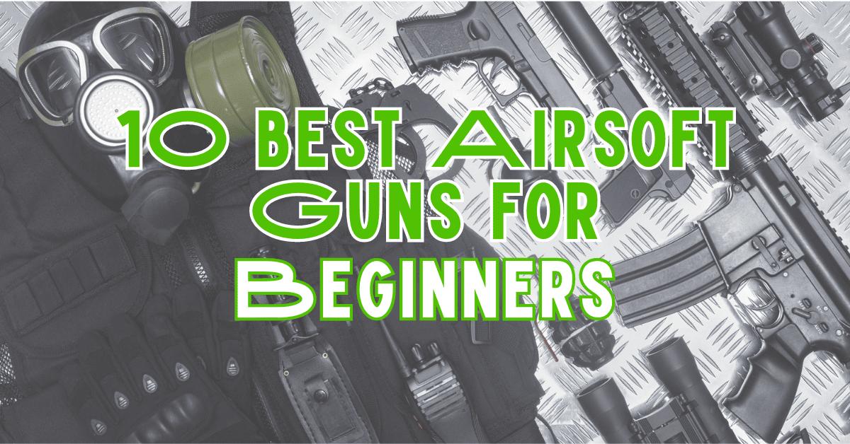 10 Best Airsoft Guns for Beginners in 2024